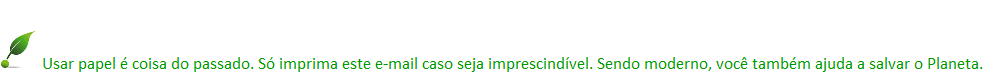 Pense bem antes de imprimir este e-mail. Cada pequena escolha faz diferença.