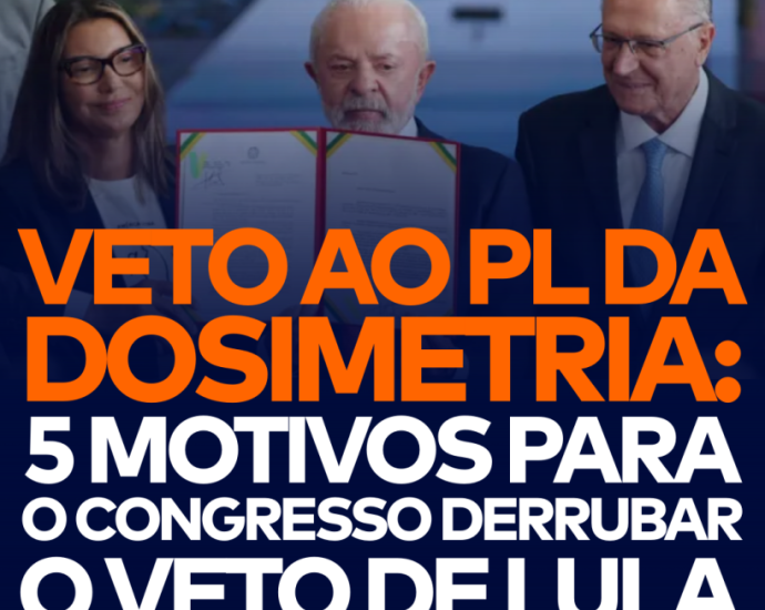VETO AO PL DA DOSIMETRIA: ENTENDA OS IMPACTOS